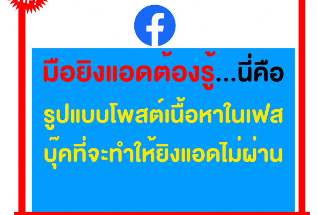 มือยิงแอดต้องรู้ รูปแบบโพสต์เนื้อหาในเฟสบุ๊คที่จะทำให้ยิงแอดไม่ผ่าน